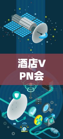 酒店VPN会被监控吗？从通信工程师角度解析酒店网络安全风险