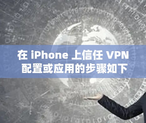 在 iPhone 上信任 VPN 配置或应用的步骤如下,适用于 iOS 系统 在 iPhone 上信任 VPN 配置或应用的步骤如下,适用于 iOS 系统