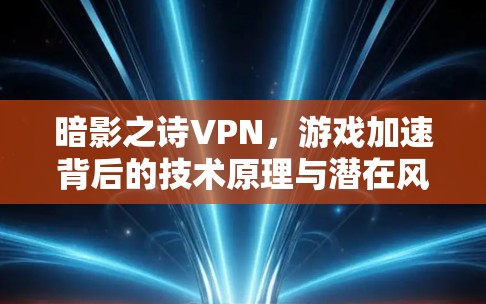 暗影之诗VPN,游戏加速背后的技术原理与潜在风险 暗影之诗VPN,游戏加速背后的技术原理与潜在风险