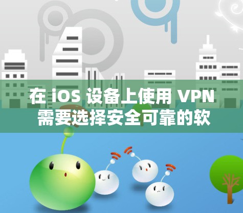 在 iOS 设备上使用 VPN 需要选择安全可靠的软件,并注意合法合规。以下是一些常见的选择和建议 在 iOS 设备上使用 VPN 需要选择安全可靠的软件,并注意合法合规。以下是一些常见的选择和建议